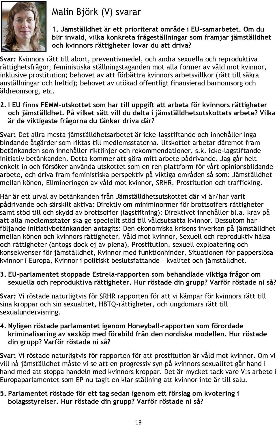 Svar: Kvinnors rätt till abort, preventivmedel, och andra sexuella och reproduktiva rättighetsfrågor; feministiska ställningstaganden mot alla former av våld mot kvinnor, inklusive prostitution;