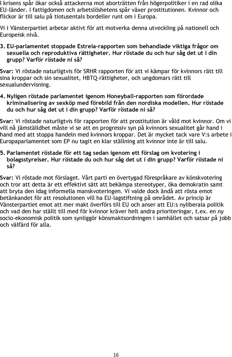 sexuella och reproduktiva rättigheter. Hur röstade du och hur såg det ut i din grupp? Varför röstade ni så?