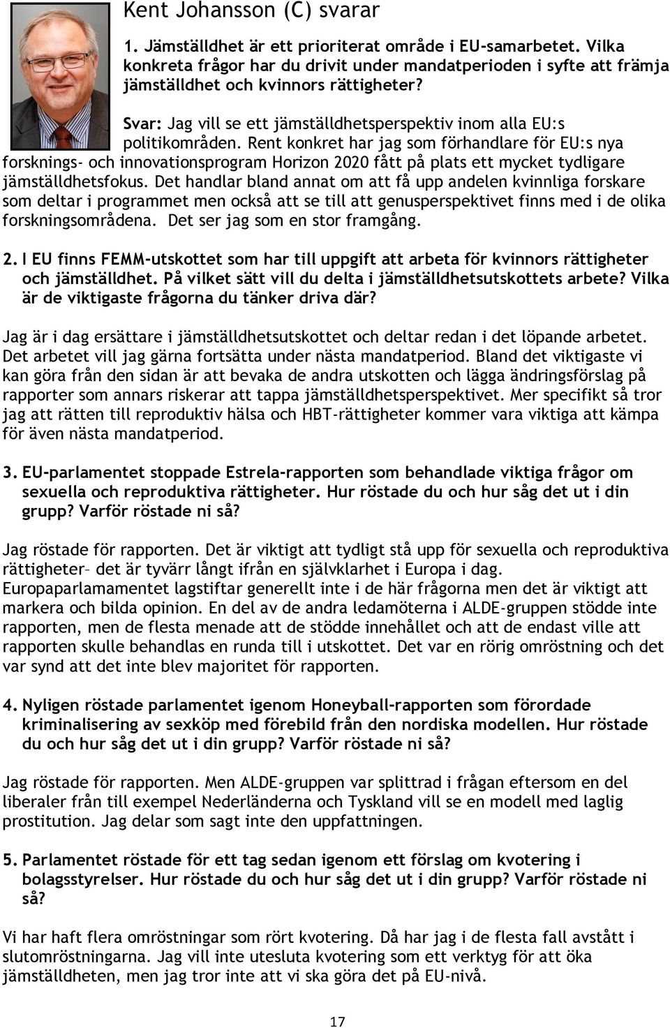 Rent konkret har jag som förhandlare för EU:s nya forsknings- och innovationsprogram Horizon 2020 fått på plats ett mycket tydligare jämställdhetsfokus.