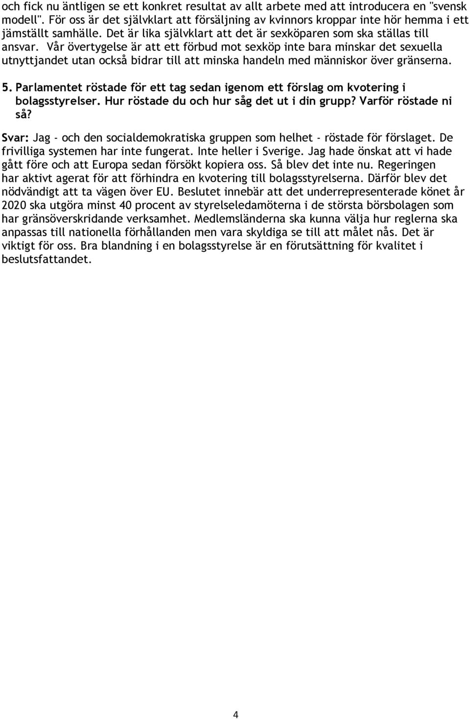 Vår övertygelse är att ett förbud mot sexköp inte bara minskar det sexuella utnyttjandet utan också bidrar till att minska handeln med människor över gränserna. 5.