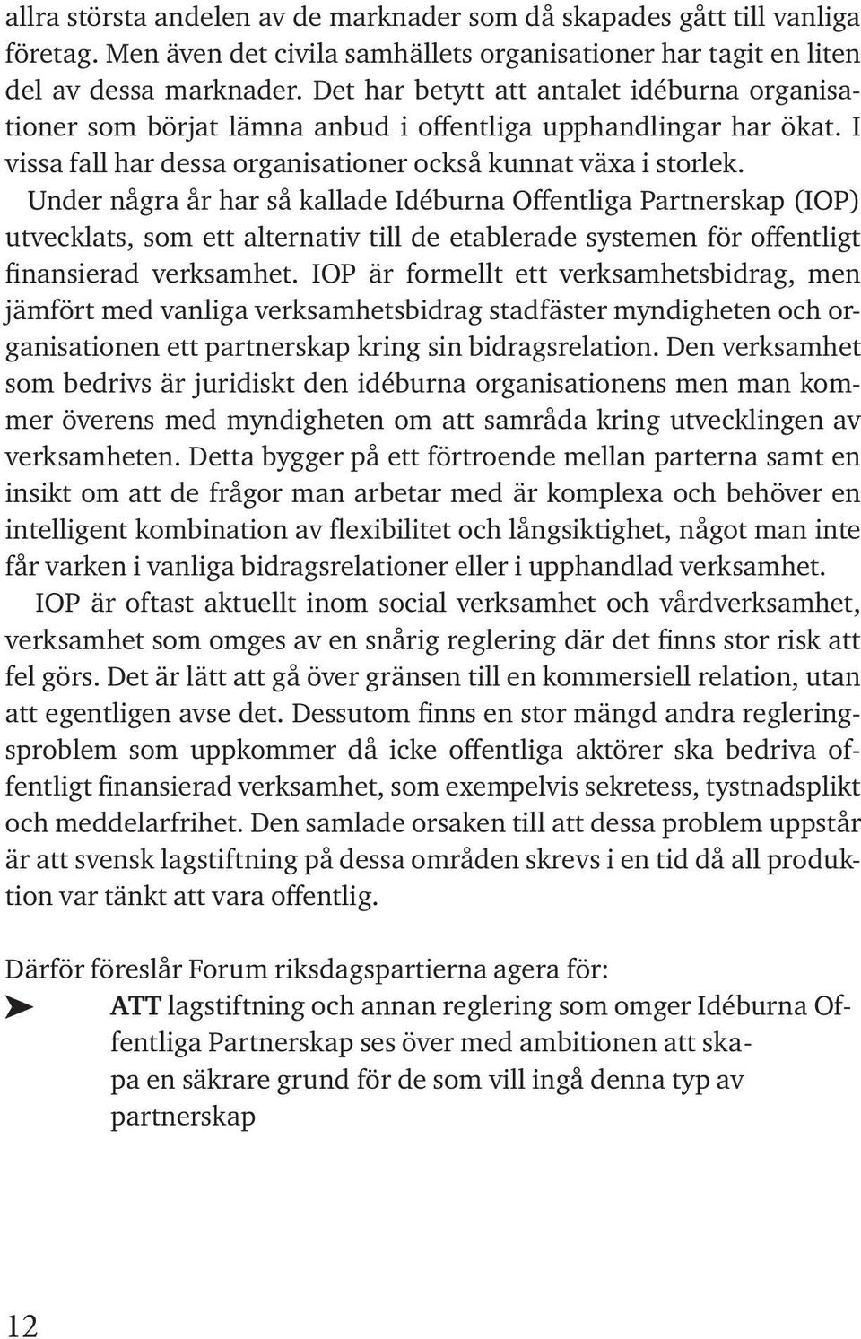 Under några år har så kallade Idéburna Offentliga Partnerskap (IOP) utvecklats, som ett alternativ till de etablerade systemen för offentligt finansierad verksamhet.