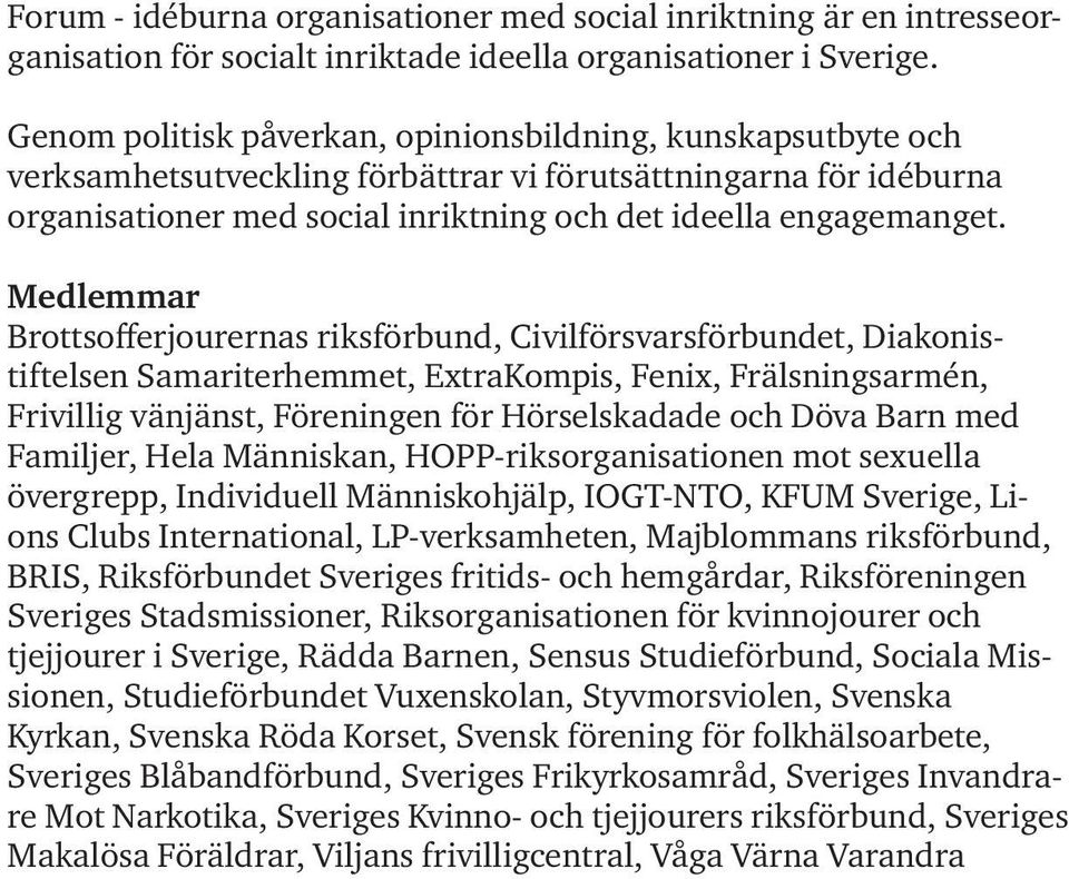 Medlemmar Brottsofferjourernas riksförbund, Civilförsvarsförbundet, Diakonistiftelsen Samariterhemmet, ExtraKompis, Fenix, Frälsningsarmén, Frivillig vänjänst, Föreningen för Hörselskadade och Döva