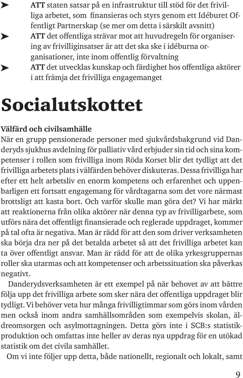 aktörer i att främja det frivilliga engagemanget Socialutskottet Välfärd och civilsamhälle När en grupp pensionerade personer med sjukvårdsbakgrund vid Danderyds sjukhus avdelning för palliativ vård