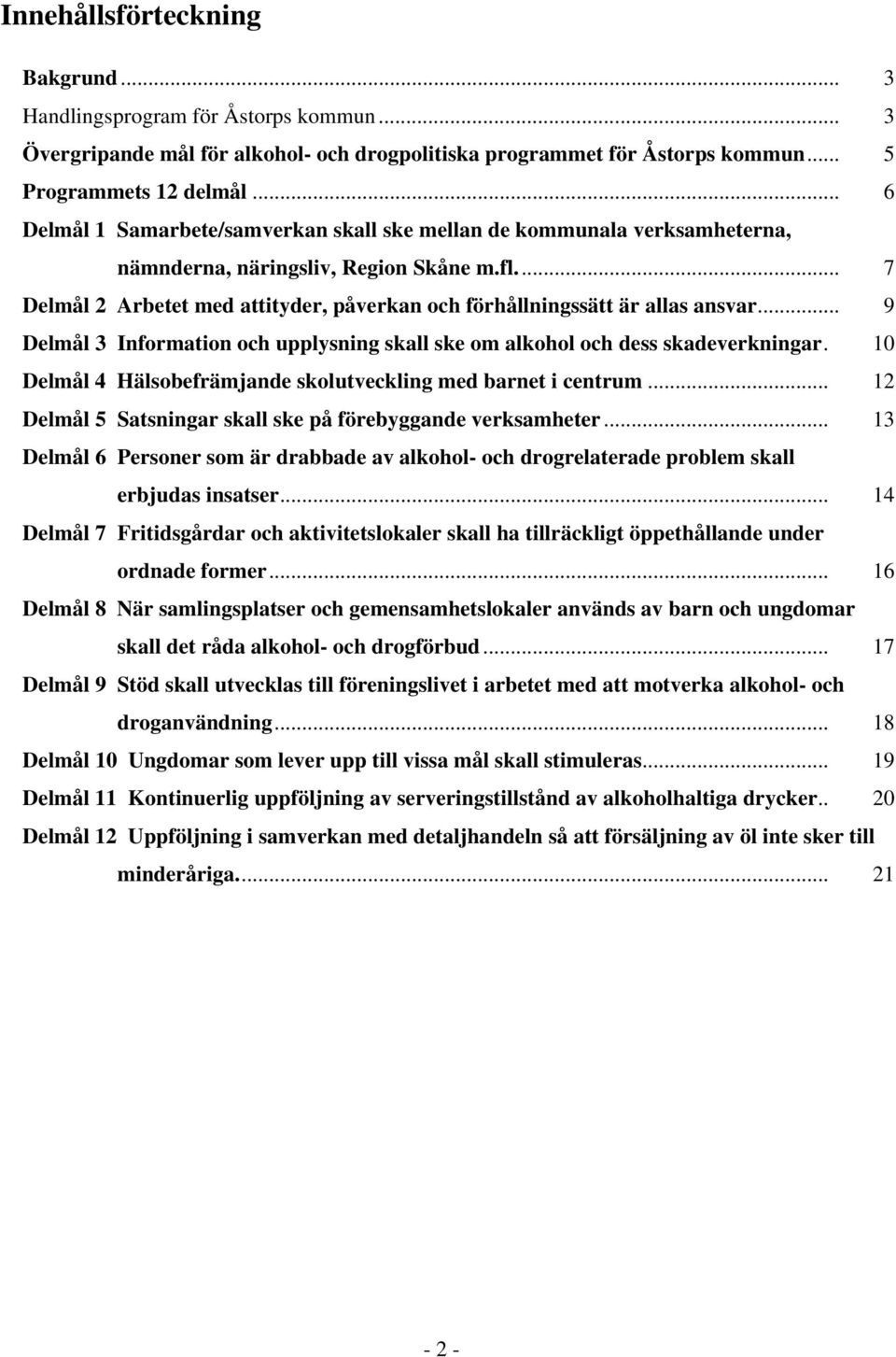 .. 7 Delmål 2 Arbetet med attityder, påverkan och förhållningssätt är allas ansvar... 9 Delmål 3 Information och upplysning skall ske om alkohol och dess skadeverkningar.