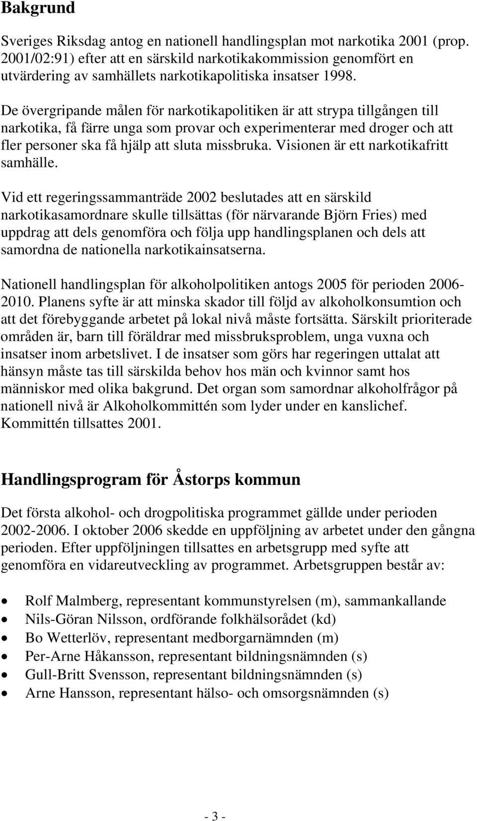 De övergripande målen för narkotikapolitiken är att strypa tillgången till narkotika, få färre unga som provar och experimenterar med droger och att fler personer ska få hjälp att sluta missbruka.