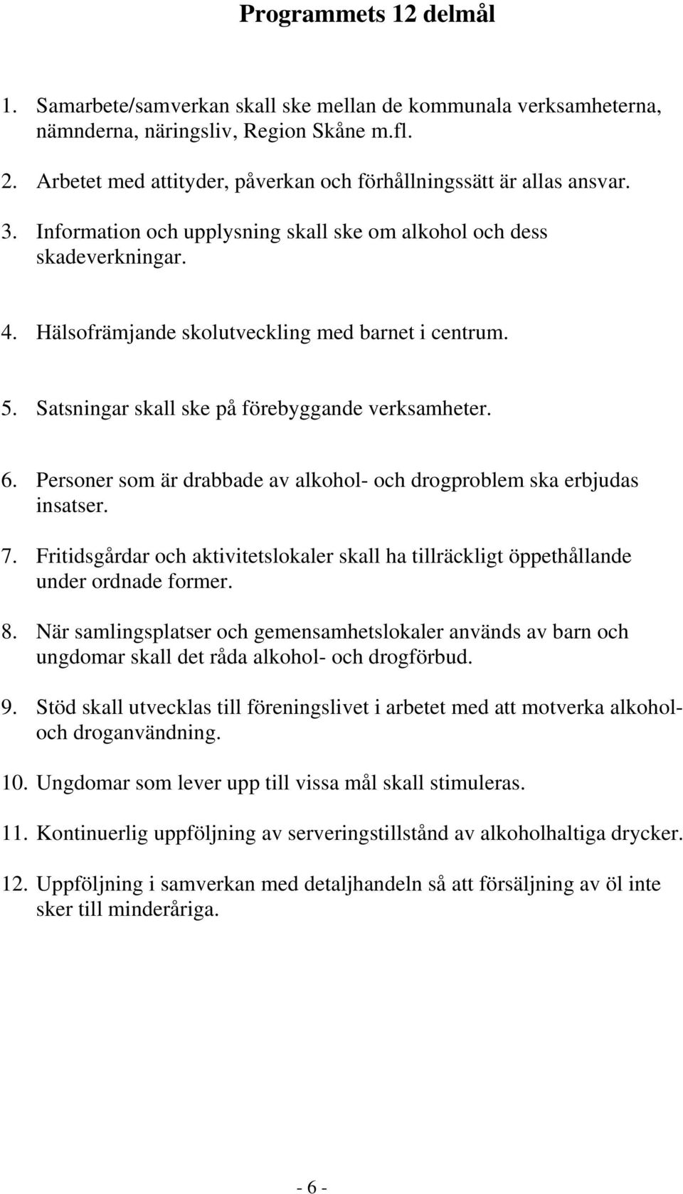 Hälsofrämjande skolutveckling med barnet i centrum. 5. Satsningar skall ske på förebyggande verksamheter. 6. Personer som är drabbade av alkohol- och drogproblem ska erbjudas insatser. 7.