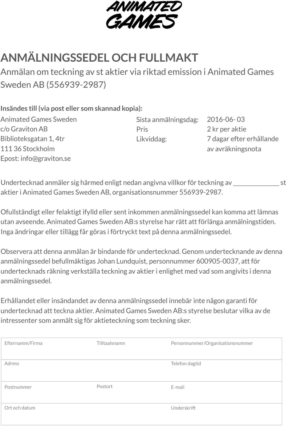 se Sista anmälningsdag: Pris Likviddag: 2016-06- 03 2 kr per aktie 7 dagar efter erhållande av avräkningsnota Undertecknad anmäler sig härmed enligt nedan angivna villkor för teckning av st aktier i