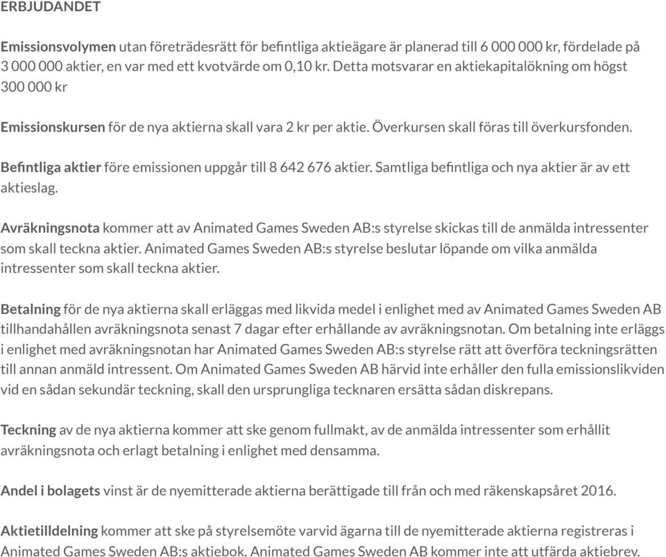 Befintliga aktier före emissionen uppgår till 8 642 676 aktier. Samtliga befintliga och nya aktier är av ett aktieslag.