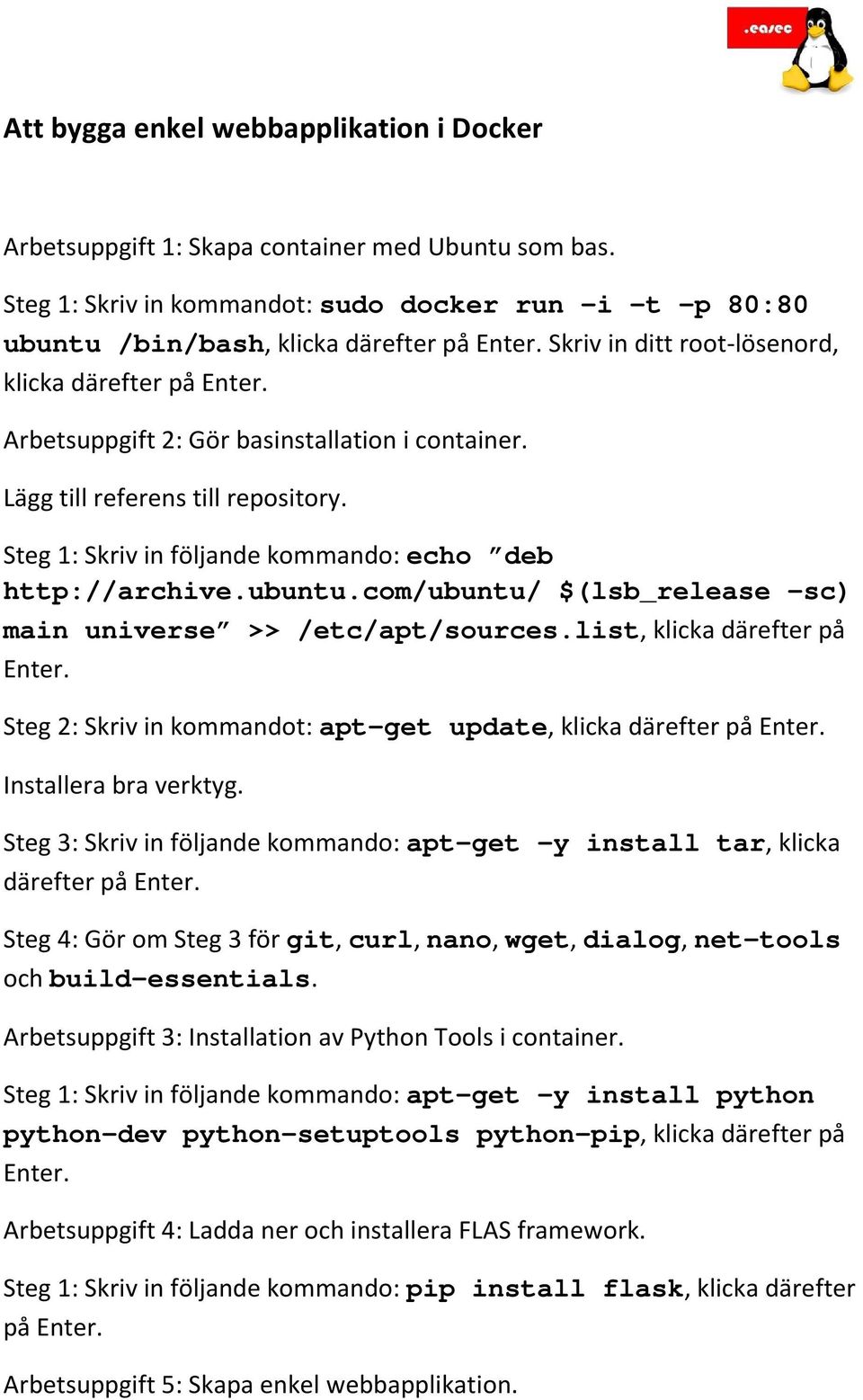 Lägg till referens till repository. Steg 1: Skriv in följande kommando: echo deb http://archive.ubuntu.com/ubuntu/ $(lsb_release sc) main universe >> /etc/apt/sources.