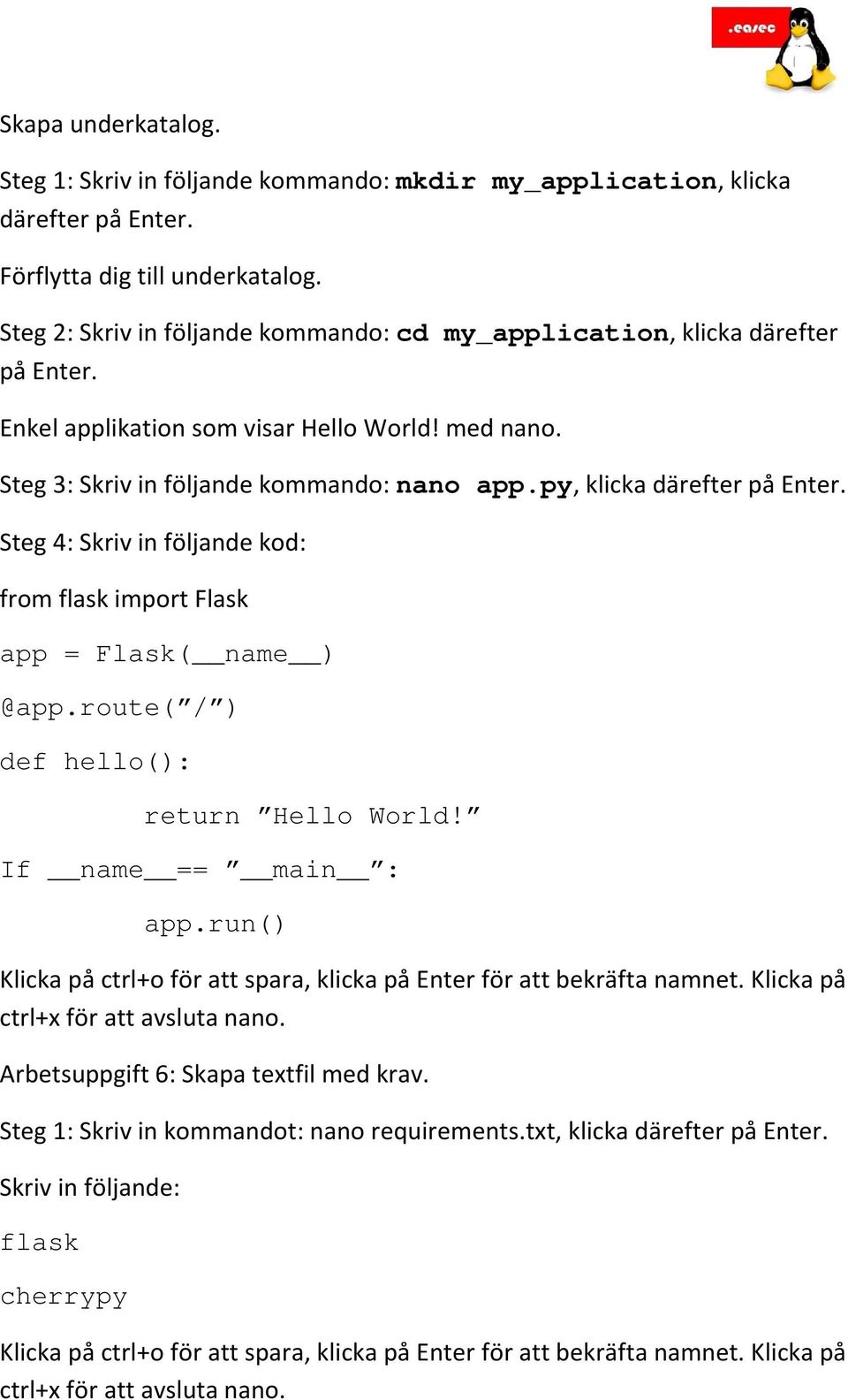 Steg 3: Skriv in följande kommando: nano app.py, klicka Steg 4: Skriv in följande kod: from flask import Flask app = Flask( name ) @app.