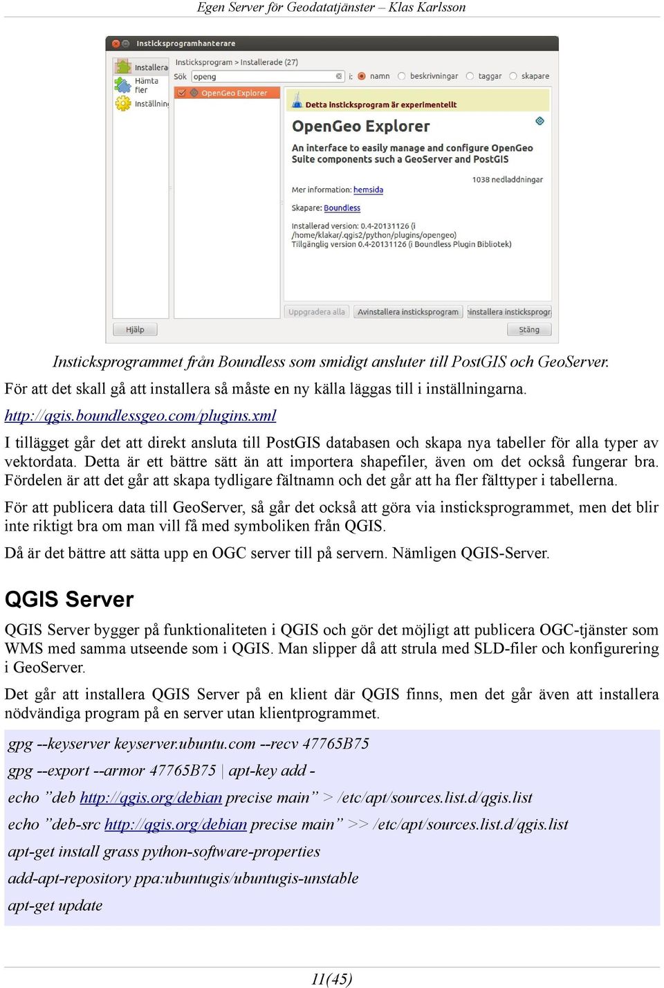 Detta är ett bättre sätt än att importera shapefiler, även om det också fungerar bra. Fördelen är att det går att skapa tydligare fältnamn och det går att ha fler fälttyper i tabellerna.