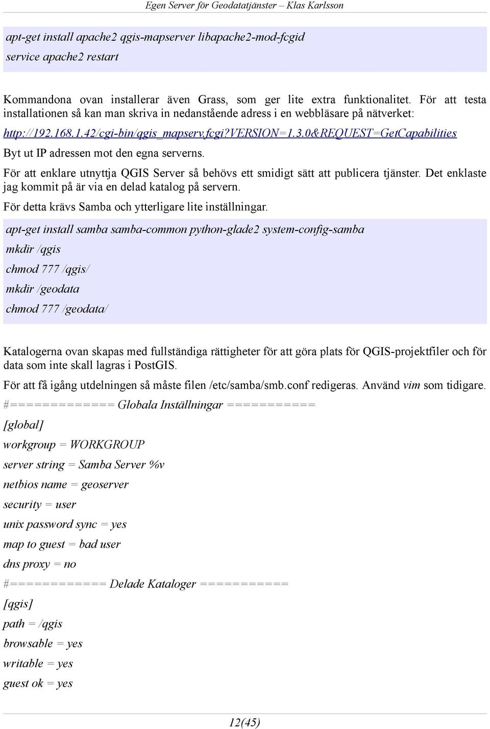 0&request=getcapabilities Byt ut IP adressen mot den egna serverns. För att enklare utnyttja QGIS Server så behövs ett smidigt sätt att publicera tjänster.