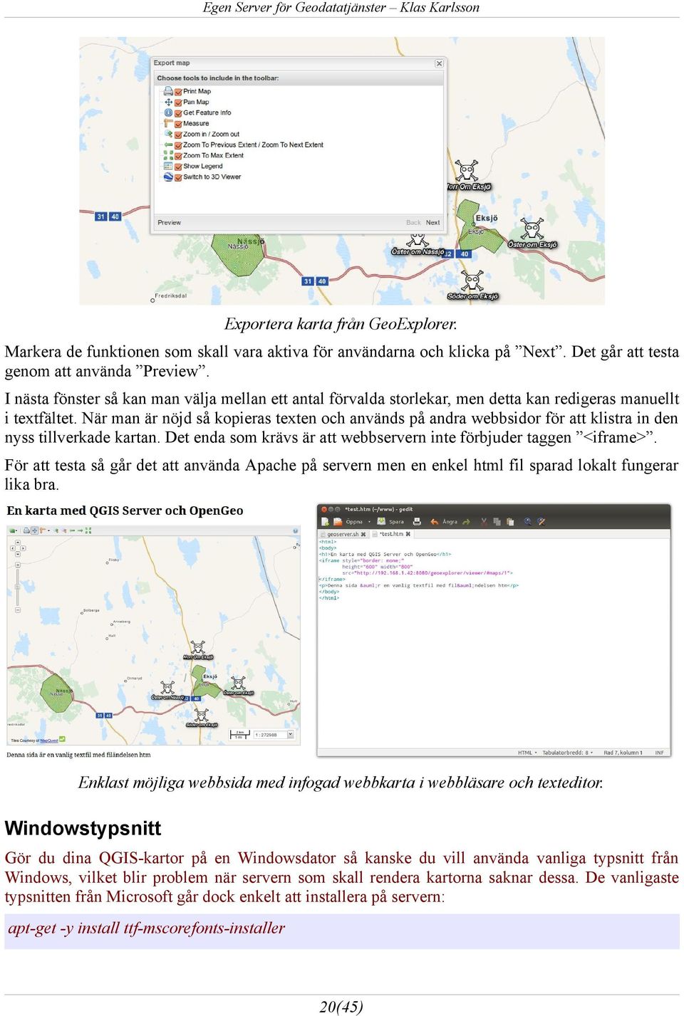 När man är nöjd så kopieras texten och används på andra webbsidor för att klistra in den nyss tillverkade kartan. Det enda som krävs är att webbservern inte förbjuder taggen <iframe>.