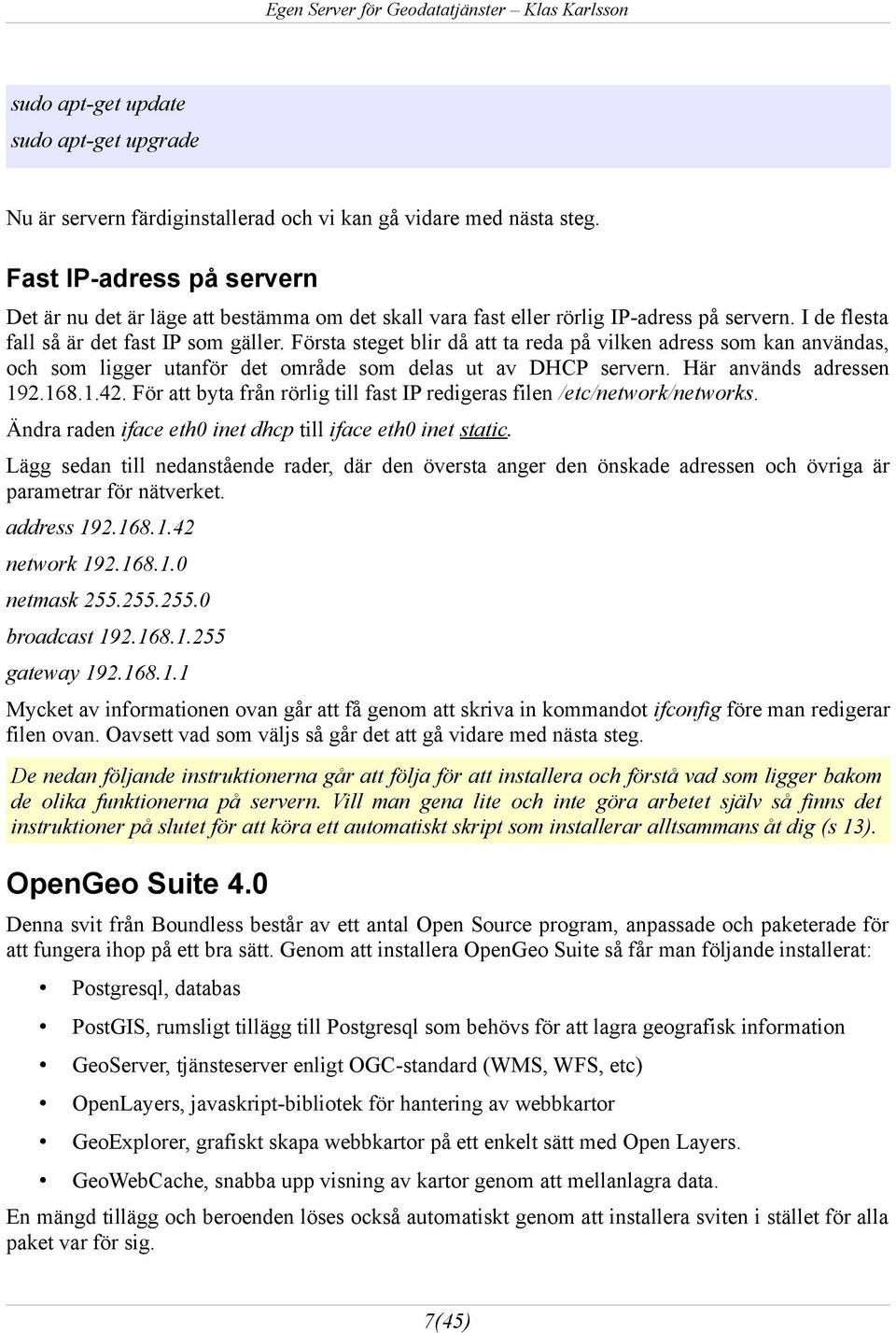 Första steget blir då att ta reda på vilken adress som kan användas, och som ligger utanför det område som delas ut av DHCP servern. Här används adressen 192.168.1.42.