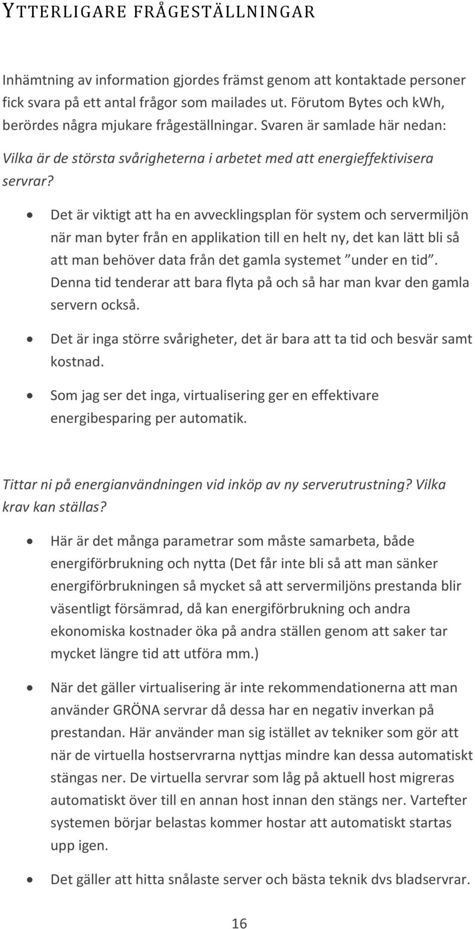 Det är viktigt att ha en avvecklingsplan för system och servermiljön när man byter från en applikation till en helt ny, det kan lätt bli så att man behöver data från det gamla systemet under en tid.