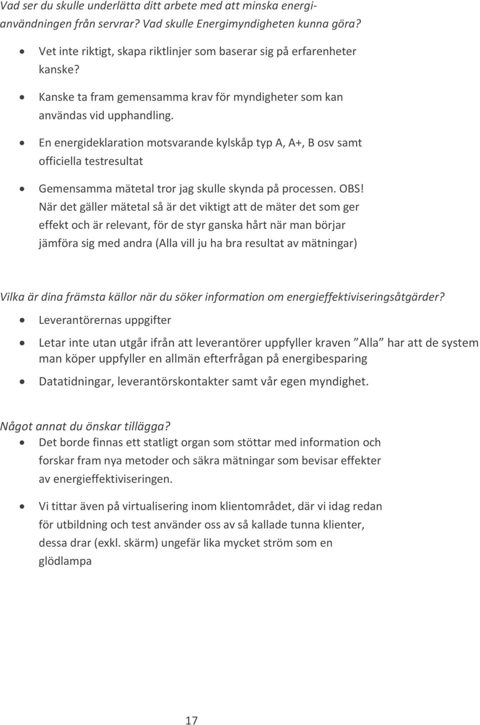 En energideklaration motsvarande kylskåp typ A, A+, B osv samt officiella testresultat Gemensamma mätetal tror jag skulle skynda på processen. OBS!