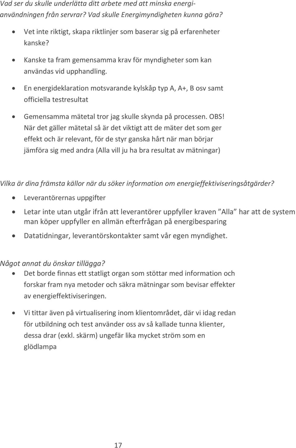 En energideklaration motsvarande kylskåp typ A, A+, B osv samt officiella testresultat Gemensamma mätetal tror jag skulle skynda på processen. OBS!