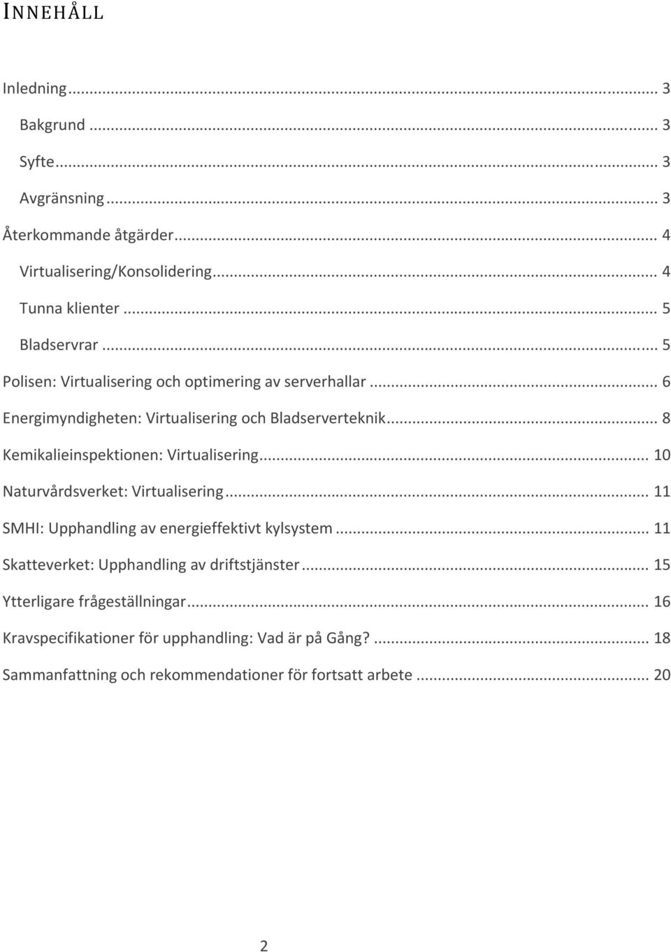 .. 8 Kemikalieinspektionen: Virtualisering... 10 Naturvårdsverket: Virtualisering... 11 SMHI: Upphandling av energieffektivt kylsystem.