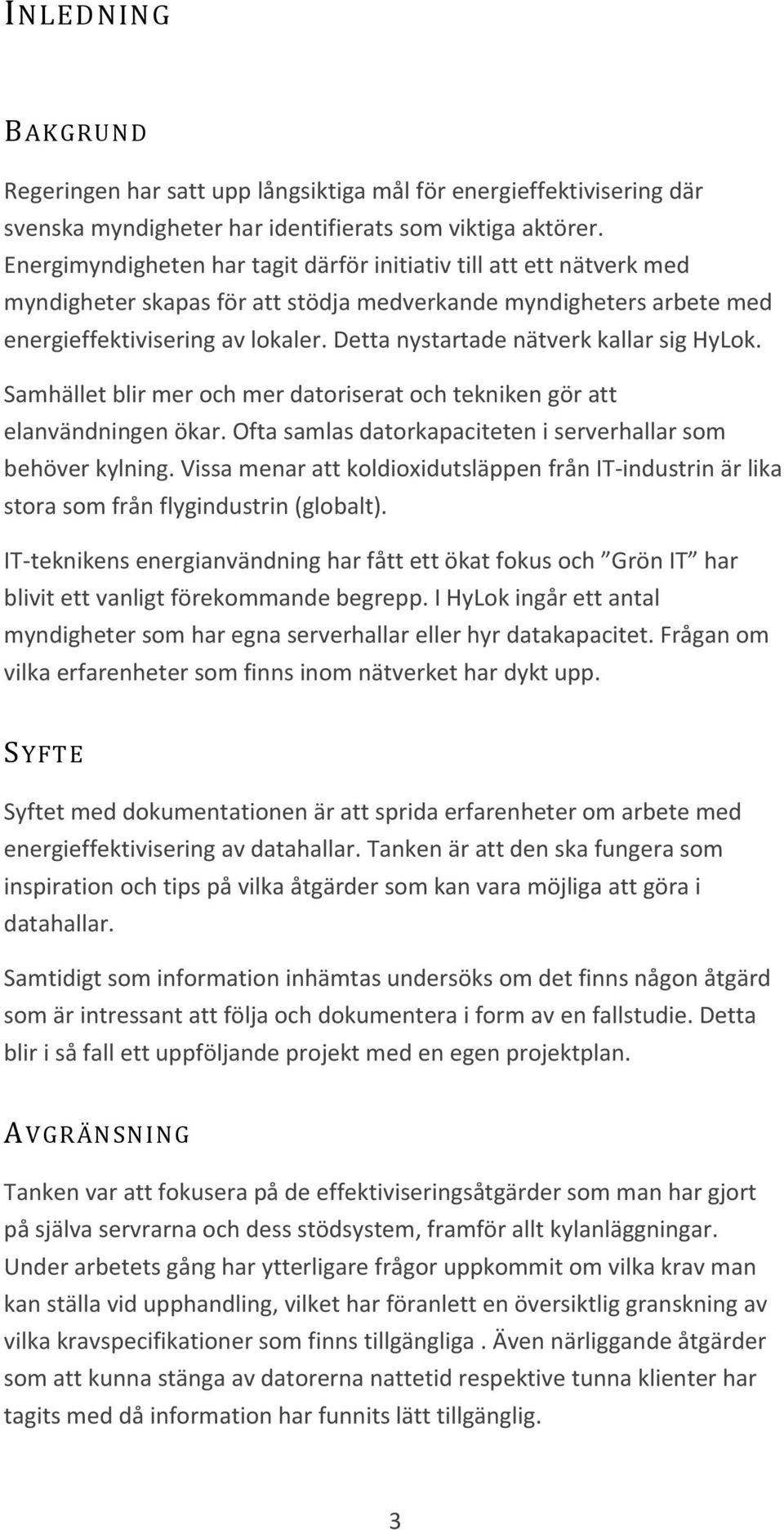 Detta nystartade nätverk kallar sig HyLok. Samhället blir mer och mer datoriserat och tekniken gör att elanvändningen ökar. Ofta samlas datorkapaciteten i serverhallar som behöver kylning.