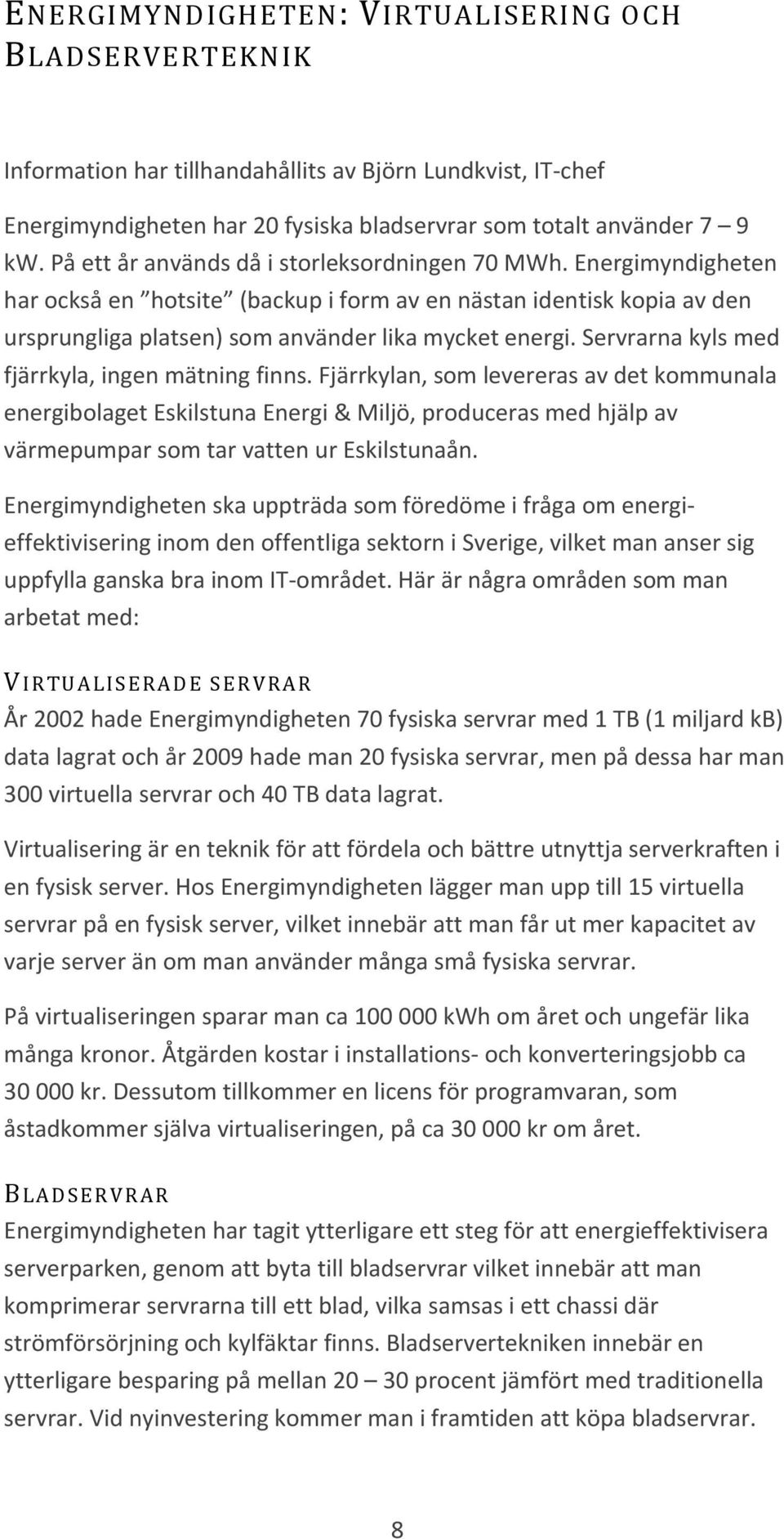 Servrarna kyls med fjärrkyla, ingen mätning finns.