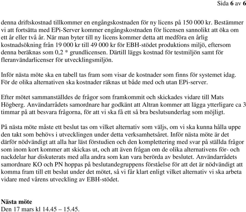 När man byter till ny licens kommer detta att medföra en årlig kostnadsökning från 19 000 kr till 49 000 kr för EBH-stödet produktions miljö, eftersom denna beräknas som 0,2 * grundlicensen.