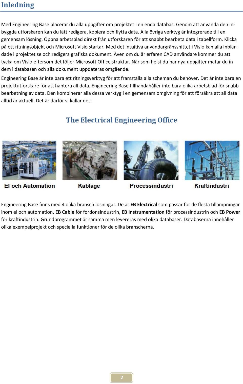 Klicka på ett ritningsobjekt och Microsoft Visio startar. Med det intuitiva användargränssnittet i Visio kan alla inblandade i projektet se och redigera grafiska dokument.