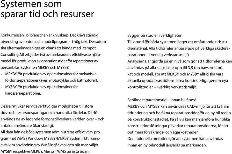 Consulting AB erbjuder två av marknadens effektivaste hjälpmedel för produktion av operationstider för reparationer av personbilar; systemen MEKBY och MYSBY.