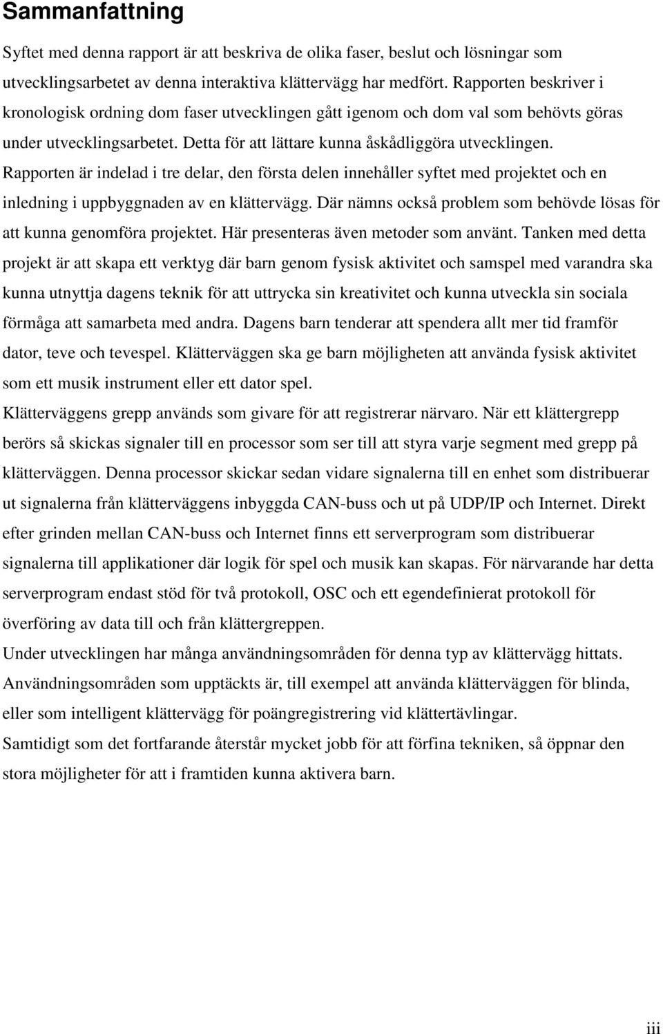 Rapporten är indelad i tre delar, den första delen innehåller syftet med projektet och en inledning i uppbyggnaden av en klättervägg.