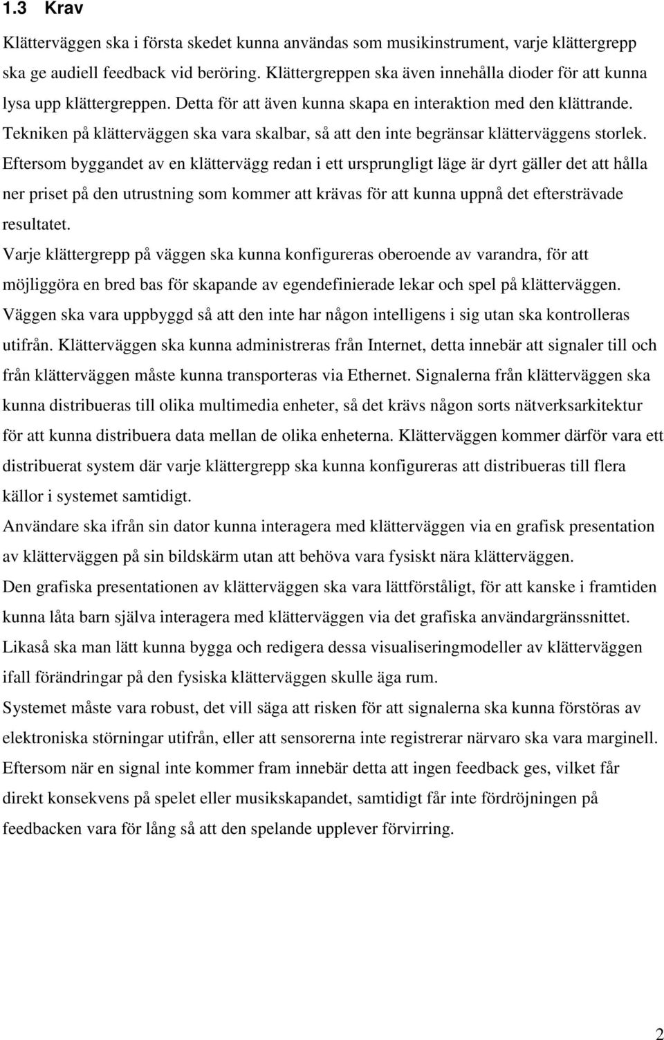 Tekniken på klätterväggen ska vara skalbar, så att den inte begränsar klätterväggens storlek.