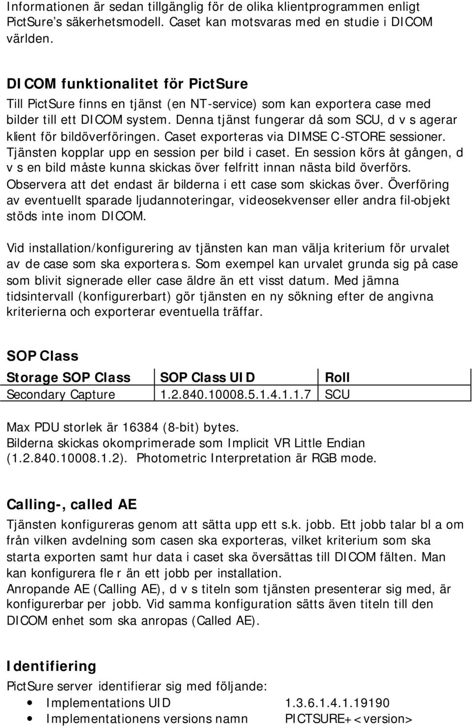 Denna tjänst fungerar då som SCU, d v s agerar klient för bildöverföringen. Caset exporteras via DIMSE C-STORE sessioner. Tjänsten kopplar upp en session per bild i caset.