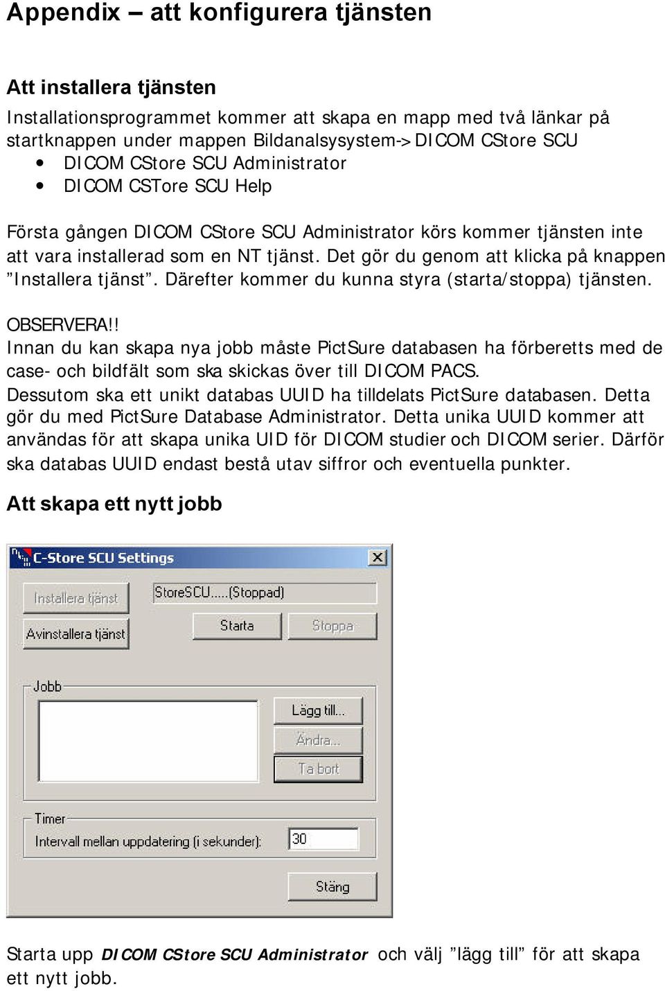 Det gör du genom att klicka på knappen Installera tjänst. Därefter kommer du kunna styra (starta/stoppa) tjänsten. OBSERVERA!