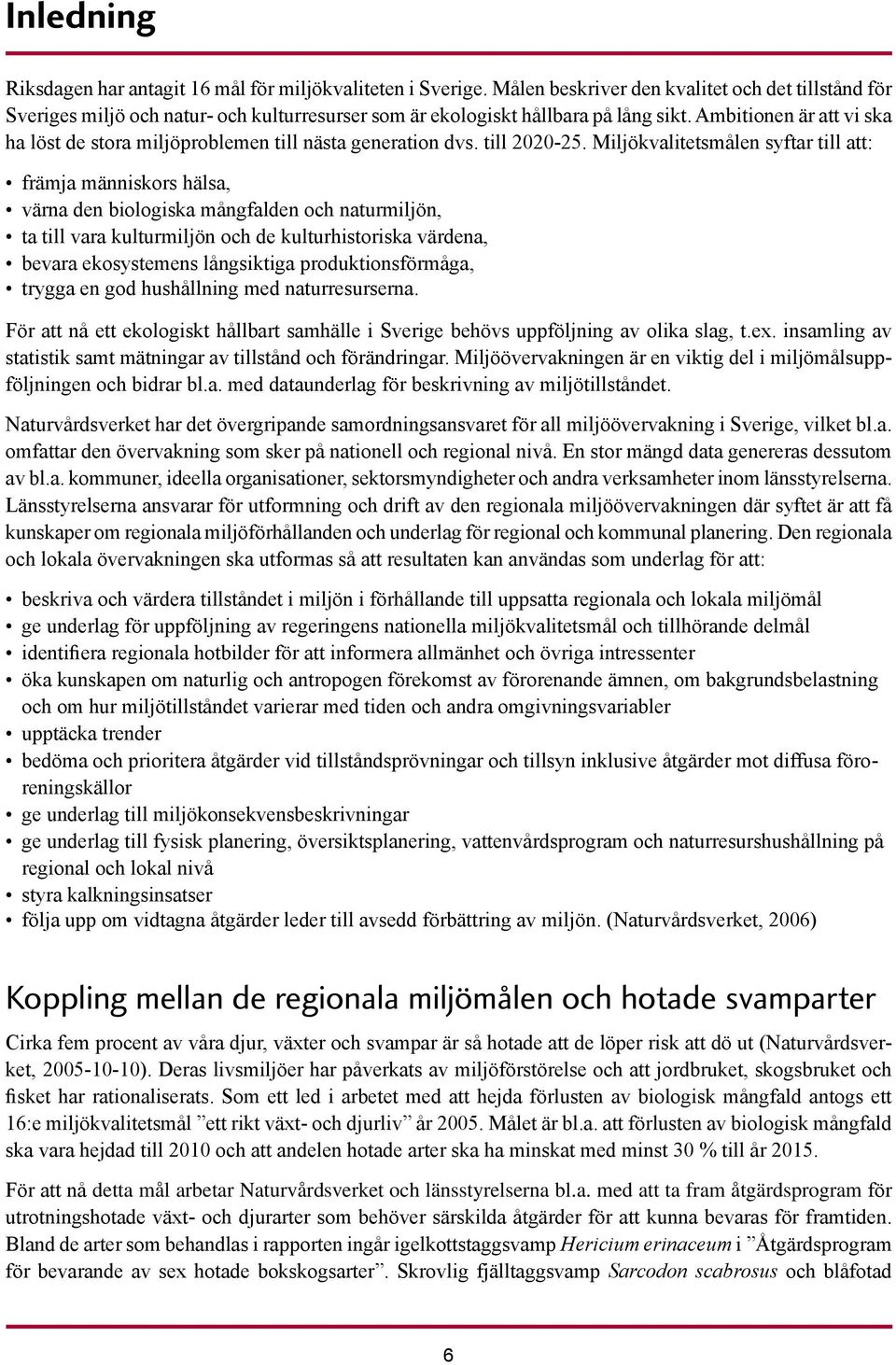 Ambitionen är att vi ska ha löst de stora miljöproblemen till nästa generation dvs. till 2020-25.