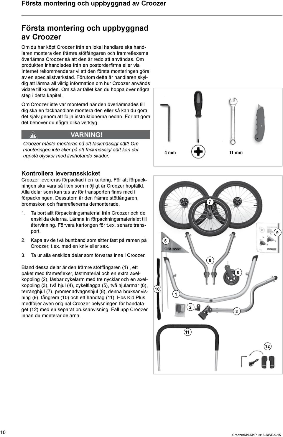 Förutom detta är handlaren skyldig att lämna all viktig information om hur Croozer används vidare till kunden. Om så är fallet kan du hoppa över några steg i detta kapitel.