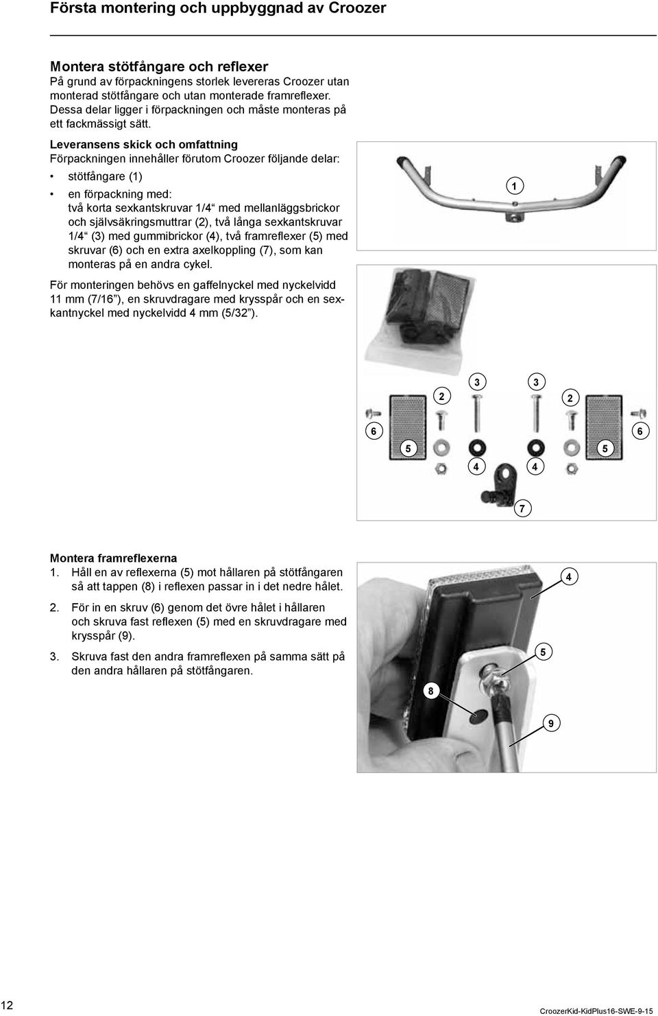 Leveransens skick och omfattning Förpackningen innehåller förutom Croozer följande delar: stötfångare () en förpackning med: två korta sexkantskruvar /4 med mellanläggsbrickor och