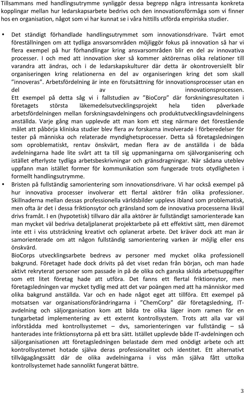 Tvärt emot föreställningen om att tydliga ansvarsområden möjliggör fokus på innovation så har vi flera exempel på hur förhandlingar kring ansvarsområden blir en del av innovativa processer.