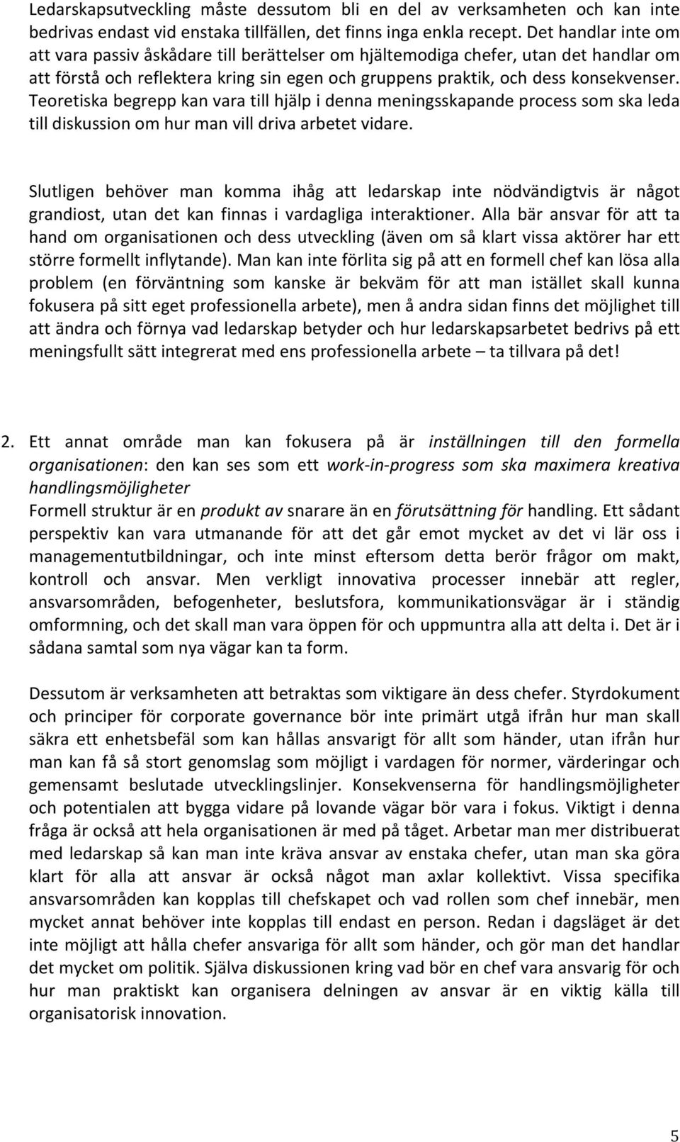 Teoretiska begrepp kan vara till hjälp i denna meningsskapande process som ska leda till diskussion om hur man vill driva arbetet vidare.