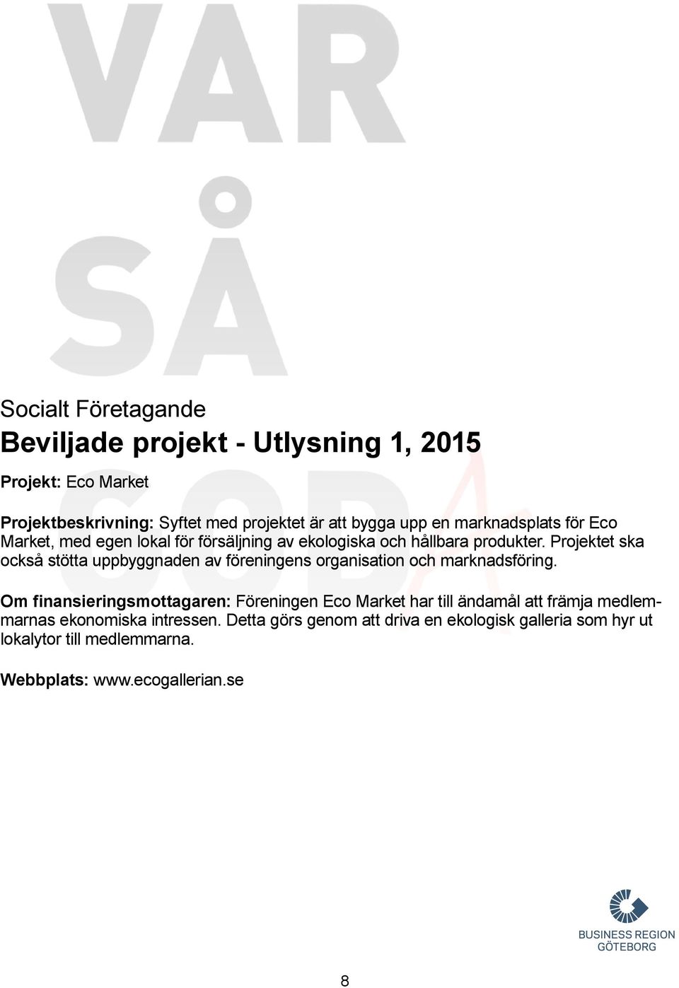 Projektet ska också stötta uppbyggnaden av föreningens organisation och marknadsföring.