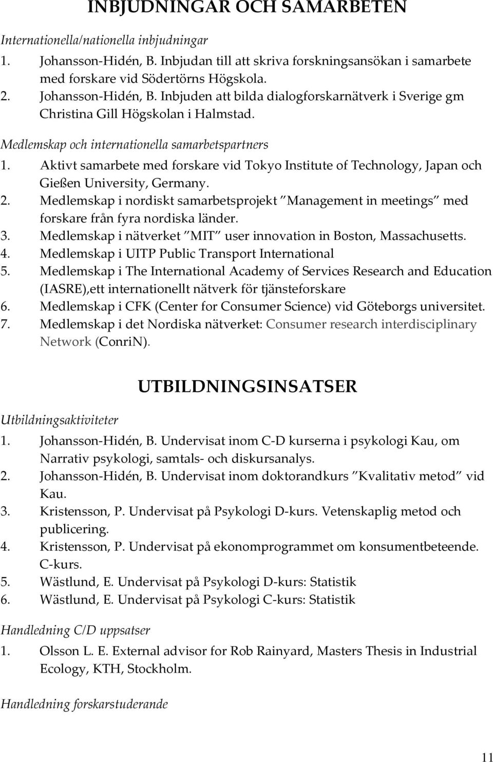 Aktivt samarbete med forskare vid Tokyo Institute of Technology, Japan och Gießen University, Germany. 2.