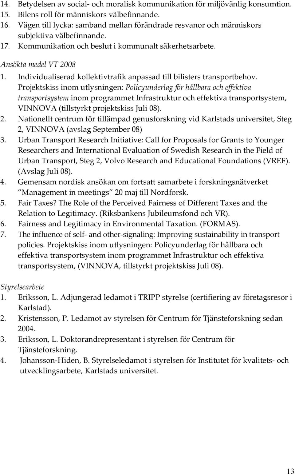 Individualiserad kollektivtrafik anpassad till bilisters transportbehov.