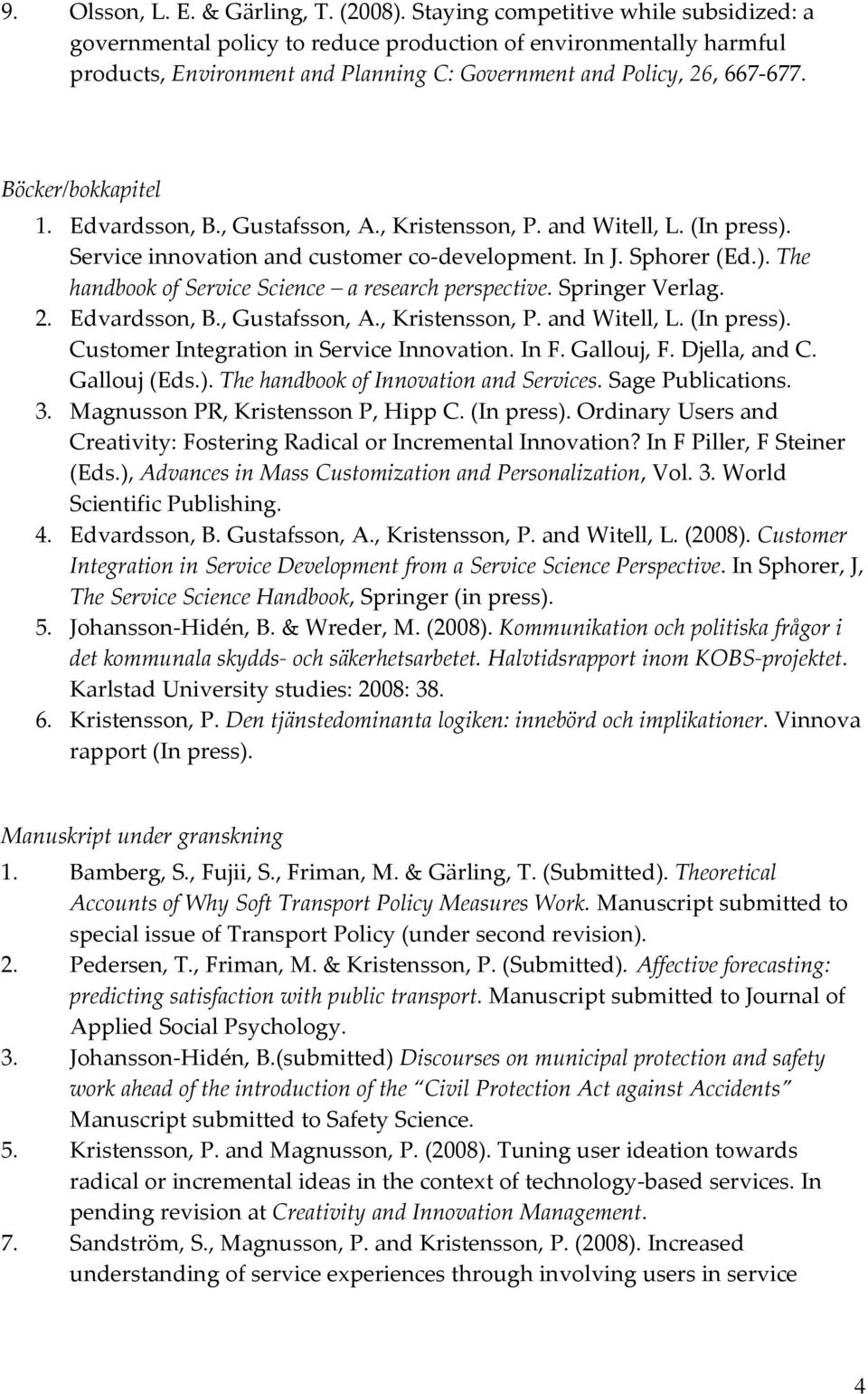 Böcker/bokkapitel 1. Edvardsson, B., Gustafsson, A., Kristensson, P. and Witell, L. (In press). Service innovation and customer co development. In J. Sphorer (Ed.). The handbook of Service Science a research perspective.