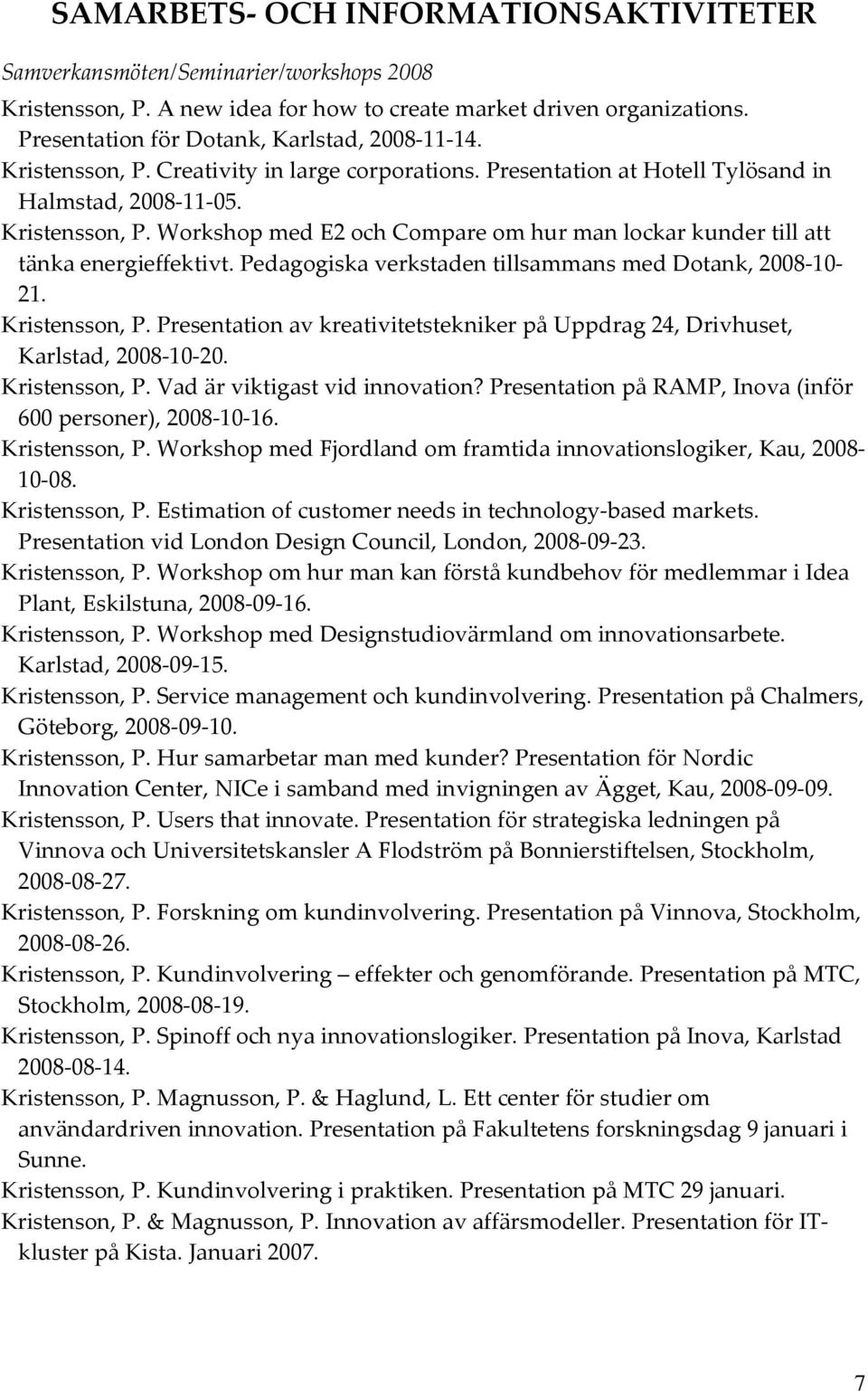 Workshop med E2 och Compare om hur man lockar kunder till att tänka energieffektivt. Pedagogiska verkstaden tillsammans med Dotank, 2008 10 21. Kristensson, P.