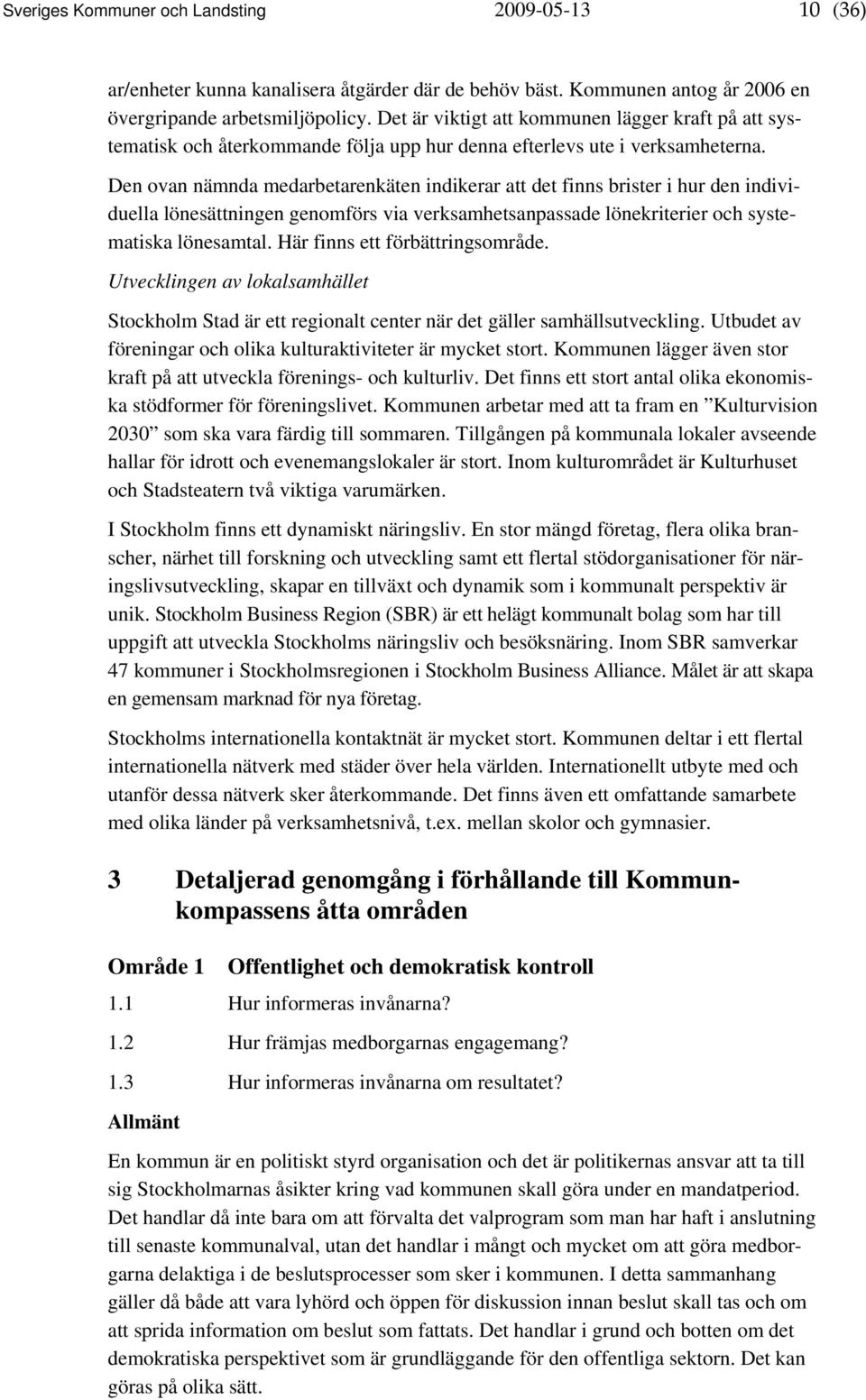 Den ovan nämnda medarbetarenkäten indikerar att det finns brister i hur den individuella lönesättningen genomförs via verksamhetsanpassade lönekriterier och systematiska lönesamtal.