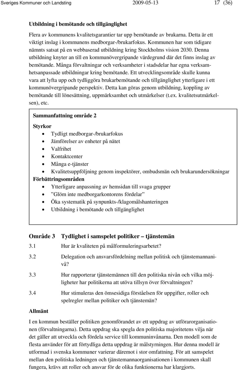 Denna utbildning knyter an till en kommunövergripande värdegrund där det finns inslag av bemötande.