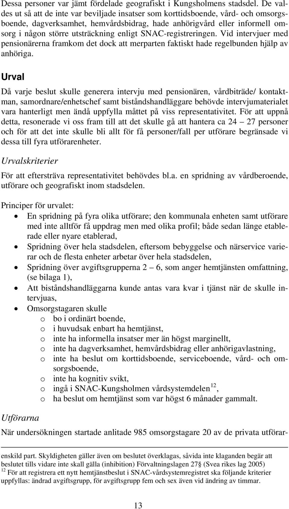 enligt SNAC-registreringen. Vid intervjuer med pensionärerna framkom det dock att merparten faktiskt hade regelbunden hjälp av anhöriga.