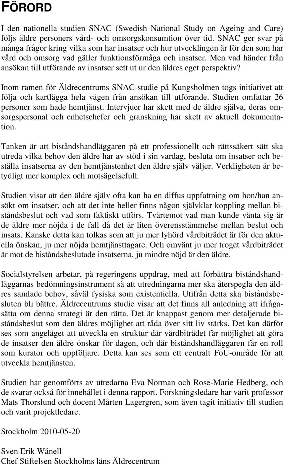 Men vad händer från ansökan till utförande av insatser sett ut ur den äldres eget perspektiv?