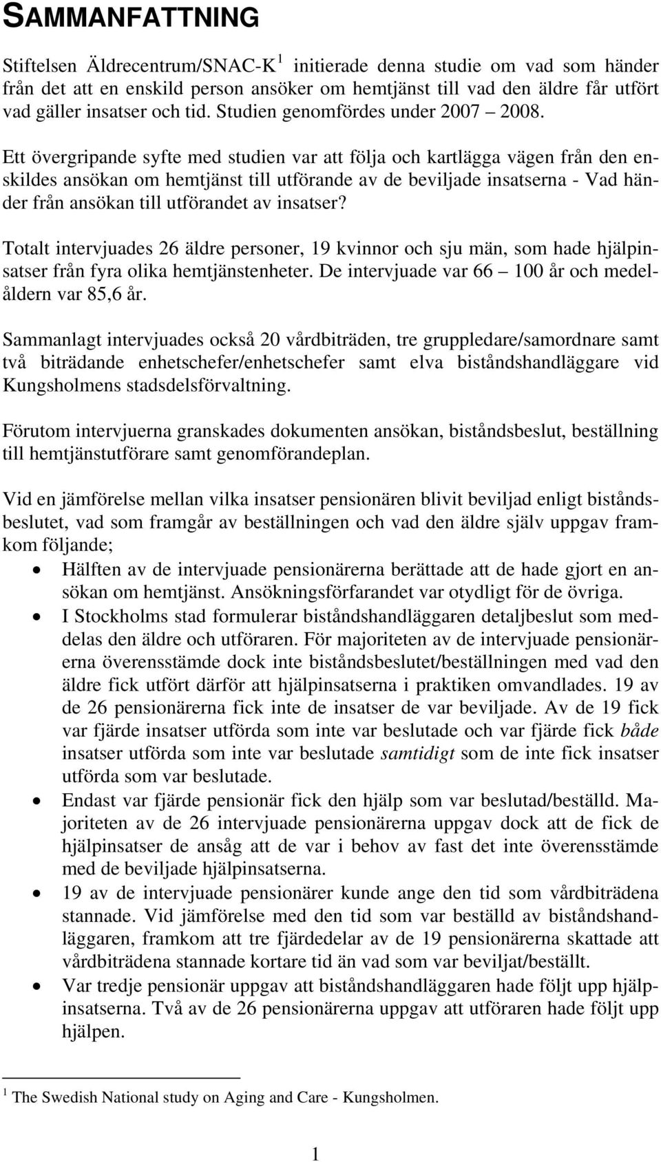 Ett övergripande syfte med studien var att följa och kartlägga vägen från den enskildes ansökan om hemtjänst till utförande av de beviljade insatserna - Vad händer från ansökan till utförandet av