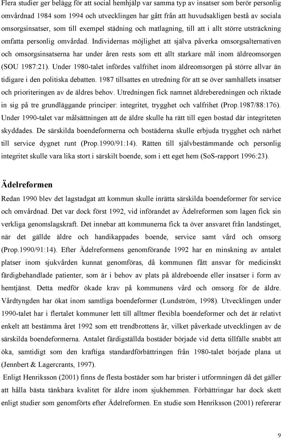 Individernas möjlighet att själva påverka omsorgsalternativen och omsorgsinsatserna har under åren rests som ett allt starkare mål inom äldreomsorgen (SOU 1987:21).