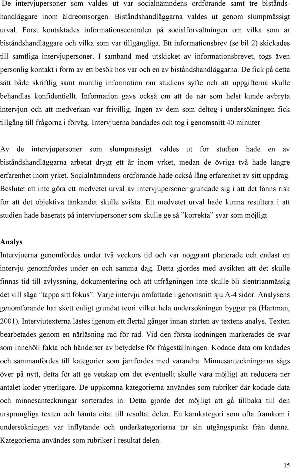 Ett informationsbrev (se bil 2) skickades till samtliga intervjupersoner.