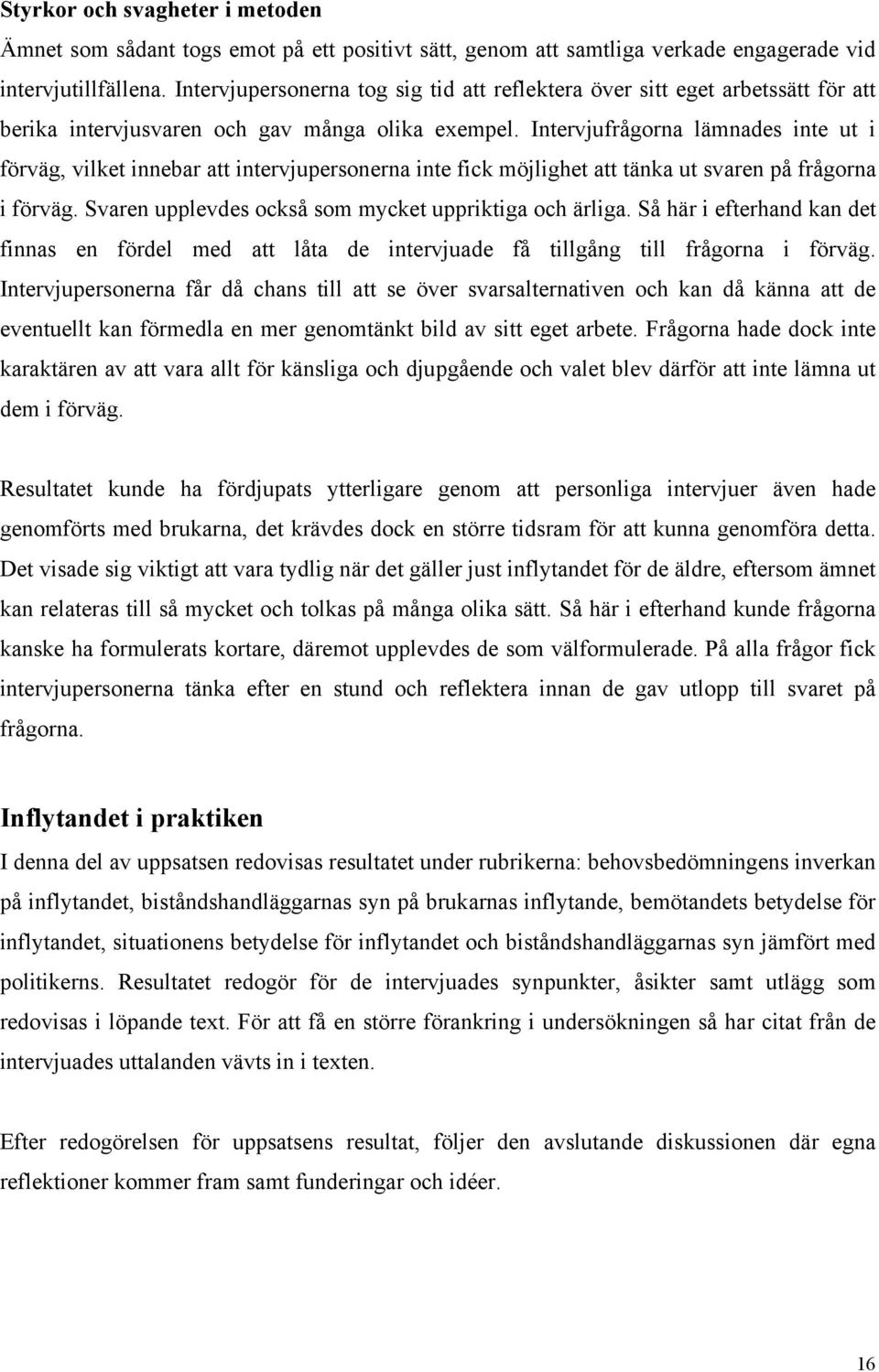 Intervjufrågorna lämnades inte ut i förväg, vilket innebar att intervjupersonerna inte fick möjlighet att tänka ut svaren på frågorna i förväg. Svaren upplevdes också som mycket uppriktiga och ärliga.