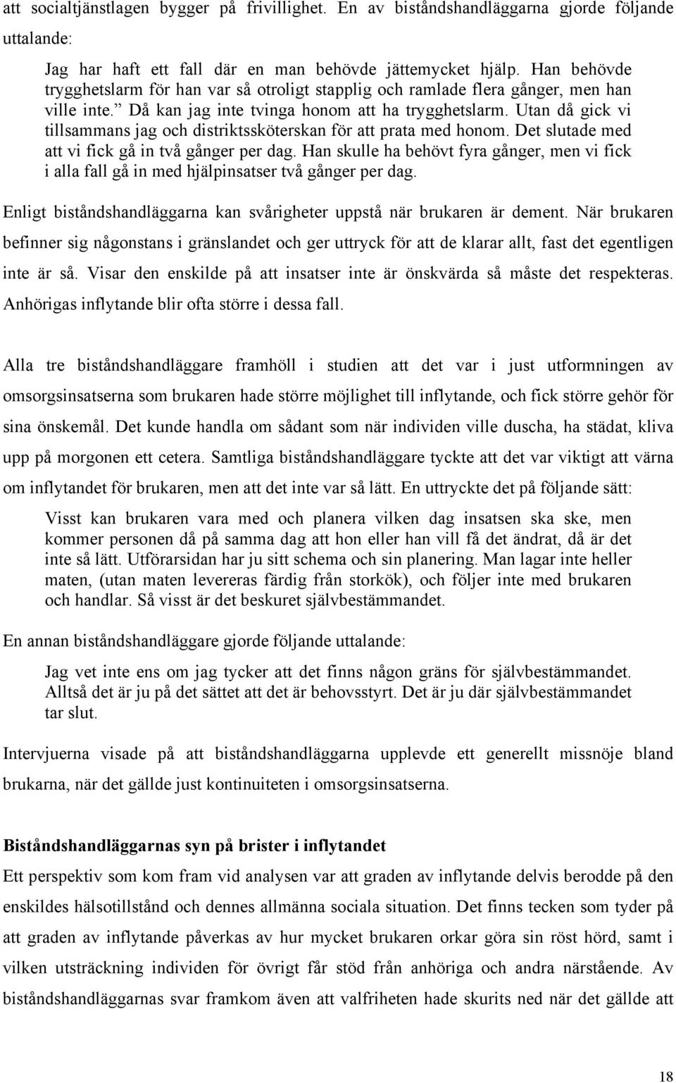 Utan då gick vi tillsammans jag och distriktssköterskan för att prata med honom. Det slutade med att vi fick gå in två gånger per dag.